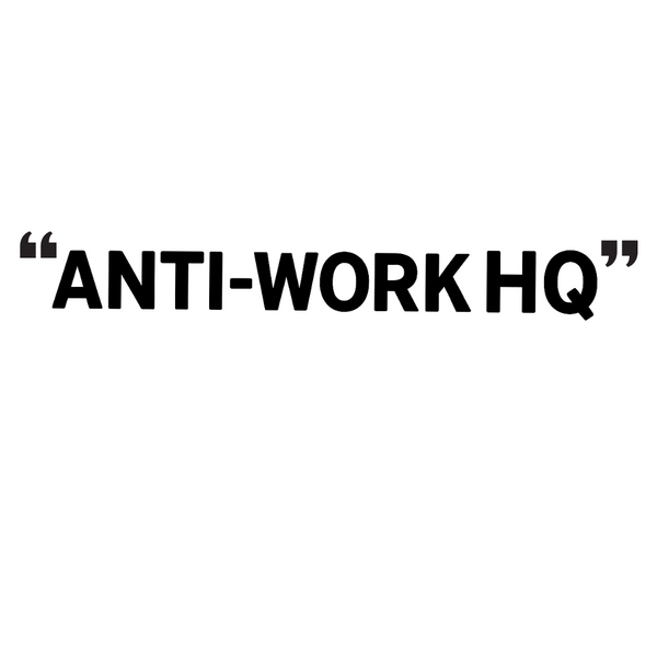 "Anti-Work HQ"